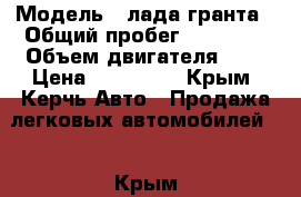  › Модель ­ лада гранта › Общий пробег ­ 67 000 › Объем двигателя ­ 2 › Цена ­ 275 000 - Крым, Керчь Авто » Продажа легковых автомобилей   . Крым